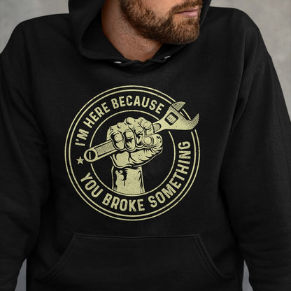 Best Mechanic Life Shirt, Funny Mechanic UnisexT-Shirt/Hoodie/Sweatshirt HLT00 - I'm Here Because You Broke Something, Mechanic Handyman T-Shirt Small