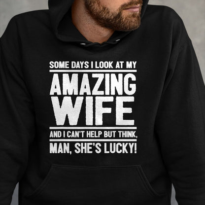 Best Wife Shirt, Wife and Husband Unisex T-Shirt/Hoodie/Sweatshirt HLT00 - Gift for wife T shirt, lucky wife   I Look At My Amazing Wife - Man, She's Lucky T-Shirt
