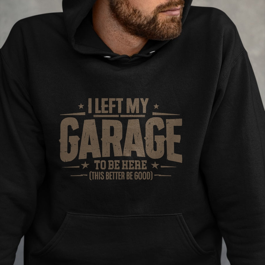 Best Mechanic Life Shirt, Funny Mechanic UnisexT-Shirt/Hoodie/Sweatshirt HLT00 - I Left My Garage To Be Here This Better Good Mechanic Car T-Shirt (1)