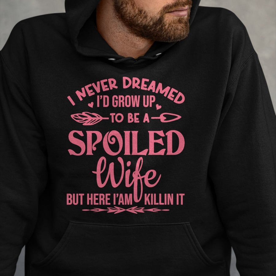 Best Wife Shirt, Wife and Husband Unisex T-Shirt/Hoodie/Sweatshirt HLT00 - Gift for wife T shirt, spoiled wife   I never dreamed i'd grow up to be a spoiled wife Pullover Hood (5)