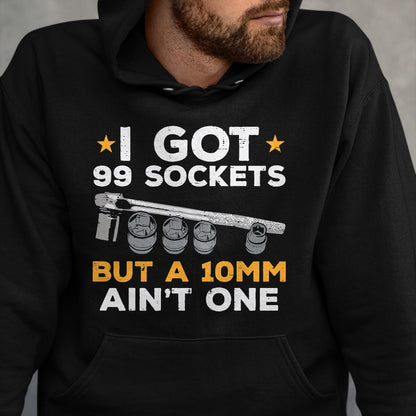 Best Mechanic Life Shirt, Funny Mechanic UnisexT-Shirt/Hoodie/Sweatshirt HLT00 - I Got 99 Sockets 10mm Aint One Funny Car Mechanic Garage Men T-Shirt