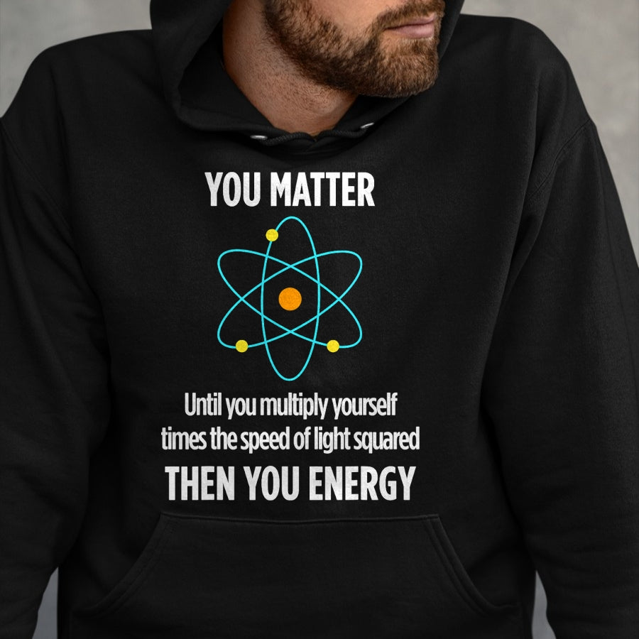 Best Mechanic Life Shirt, Funny Mechanic UnisexT-Shirt/Hoodie/Sweatshirt HLT00 - You Matter You Energy Funny Physicist Physics Lover T-Shirt