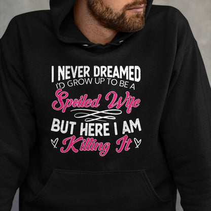 Best Wife Shirt, Wife and Husband Unisex T-Shirt/Hoodie/Sweatshirt HLT00 - Gift for wife T shirt, spoiled wife   I Never Dreamed I'd Grow Up To Be a Spoiled Wife Sweatshirt (2)