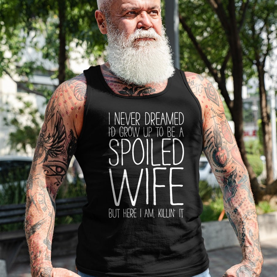 Best Wife Shirt, Wife and Husband Unisex T-Shirt/Hoodie/Sweatshirt HLT00 - Gift for wife T shirt, spoiled wife   I Never Dreamed I'd Grow Up To Be A Spoiled Wife T-Shirt T-Shi