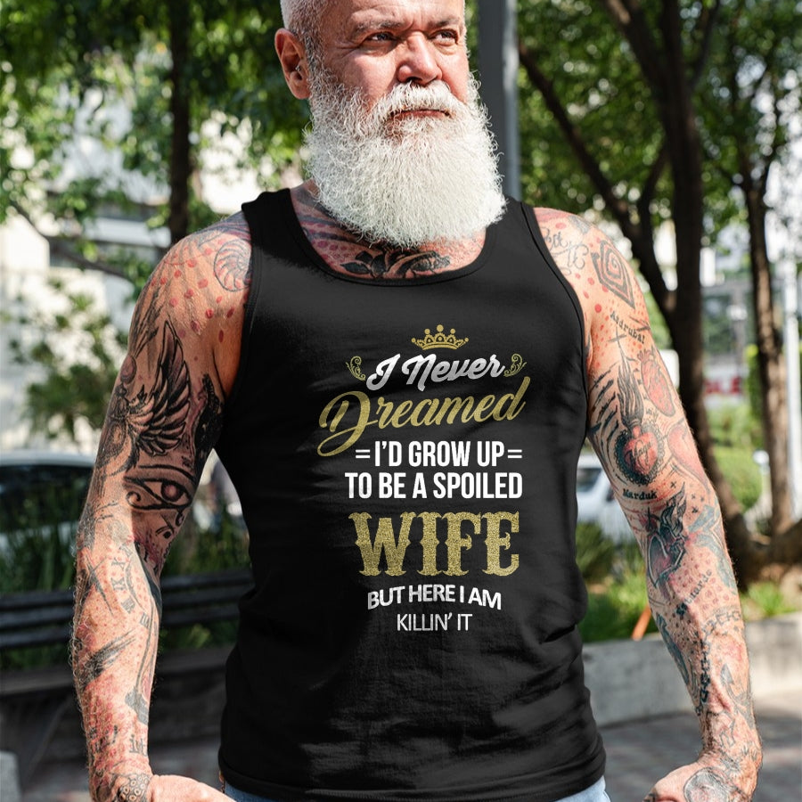 Best Wife Shirt, Wife and Husband Unisex T-Shirt/Hoodie/Sweatshirt HLT00 - Gift for wife T shirt, spoiled wife   Womens Fun I Never Dreamed I'd Grow Up To Be A Spoiled Wife T-