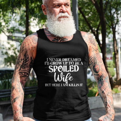 Best Wife Shirt, Wife and Husband Unisex T-Shirt/Hoodie/Sweatshirt HLT00 - Gift for wife T shirt, spoiled wife   Retro I Never Dreamed I'd Grow Up To Be A Spoiled Wife T-Shirt