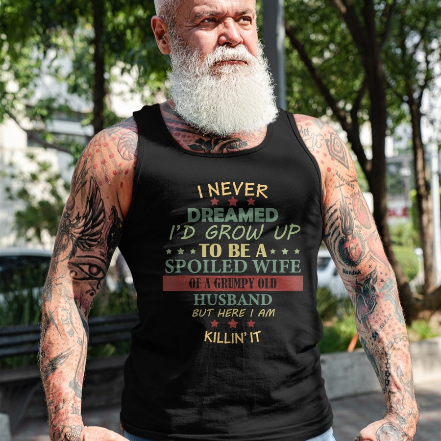 Best Wife Shirt, Wife and Husband Unisex T-Shirt/Hoodie/Sweatshirt HLT00 - Gift for wife T shirt, spoiled wife   I Never Dreamed To Be A Spoiled Wife Of Grumpy Old Husband Tan