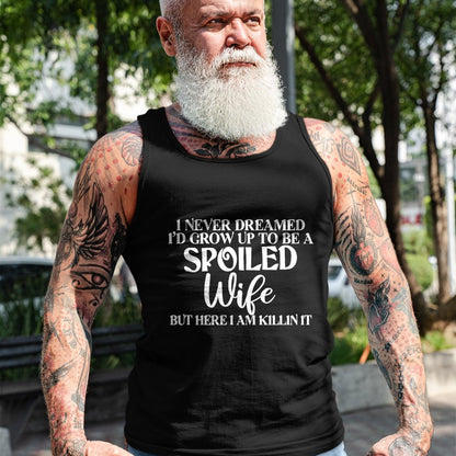 Best Wife Shirt, Wife and Husband Unisex T-Shirt/Hoodie/Sweatshirt HLT00 - Gift for wife T shirt, spoiled wife   I Never Dreamed I'd Grow Up To Be A Spoiled Wife Sassy Gift T-