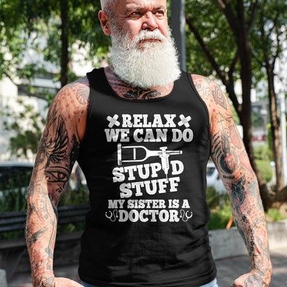 Best Doctor Shirt, Funny Doctor UnisexT-Shirt/Hoodie/Sweatshirt HLT00 - Relax Can Do Stupid Stuff My Sister Is A Doctor Sisters Fun T-Shirt