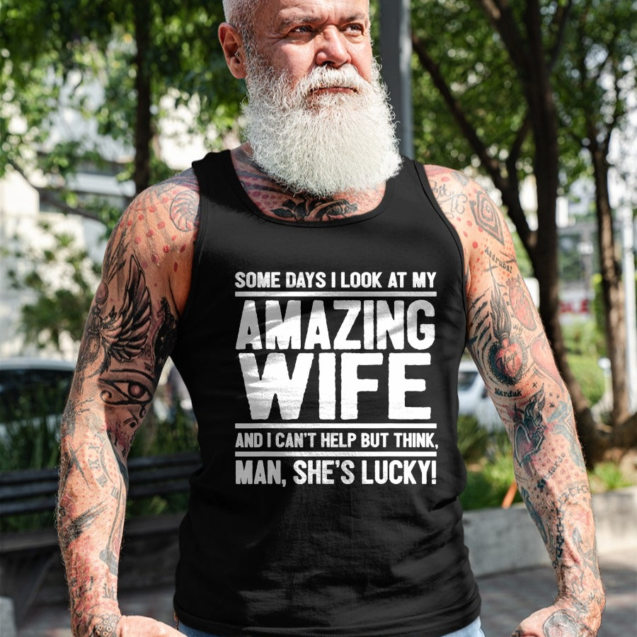 Best Wife Shirt, Wife and Husband Unisex T-Shirt/Hoodie/Sweatshirt HLT00 - I Look At My Amazing Wife - Man, She's Lucky T-Shirt