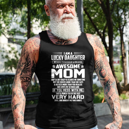 Gift for Mom Shirt, Funny Mom Unisex T-Shirt/Hoodie/Sweatshirt HLT00 - I Am A Lucky Daughter I_m Raised By A Freaking Awesome Mom T-Shirt