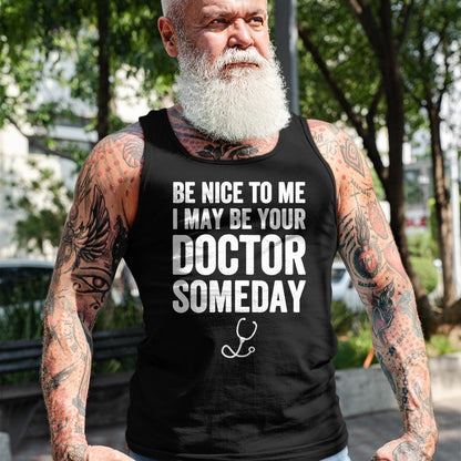Best Doctor Shirt, Funny Doctor UnisexT-Shirt/Hoodie/Sweatshirt HLT00 - Be Nice to Me I May Be Your Doctor Someday T-Shirt Funny T-Shirt