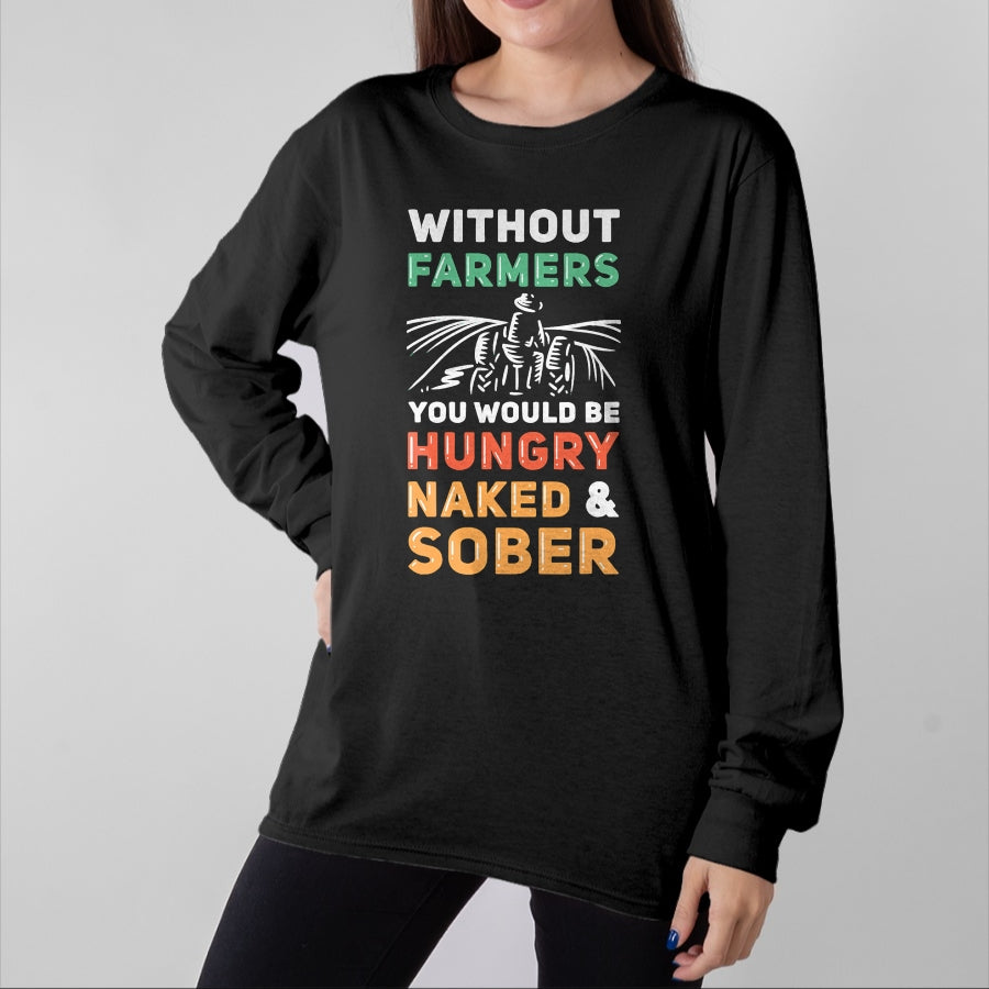 Best Farmer Life Shirt, Funny Farmer UnisexT-Shirt/Hoodie/Sweatshirt HLT00 - Without Farmers You Would Be Hungry Naked And Sober Farmer T-Shirt