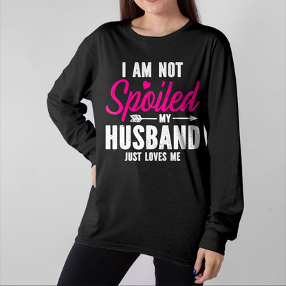 Best Wife Shirt, Wife and Husband Unisex T-Shirt/Hoodie/Sweatshirt HLT00 - Gift for wife T shirt, spoiled wife   I'm Not Spoiled My Husband Just Loves Me T-Shirt