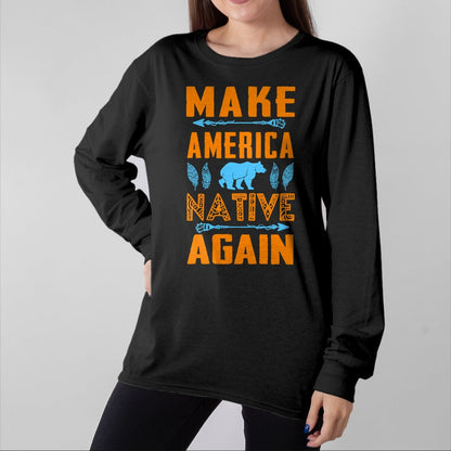 Native American T-Shirts, Vintage Native American Unisex T-Shirt/Hoodie/Sweatshirt HLT00 - Make America Native Again Pride Indian People