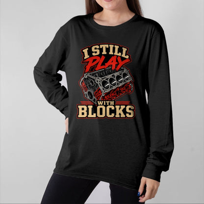 Best Mechanic Life Shirt, Funny Mechanic UnisexT-Shirt/Hoodie/Sweatshirt HLT00 - Mechanic I Still Play with Blocks Funny Car Engine Men Women T-Shirt