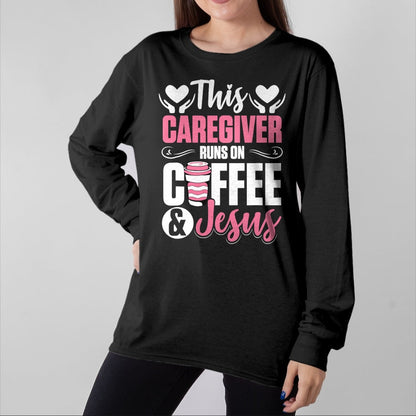 Funny Nurse Shirt, Nurse Unisex T-Shirt/Hoodie/Sweatshirt HLT00 - Nurse Caretaker This Caregiver Runs On Coffee And Jesus T-Shirt