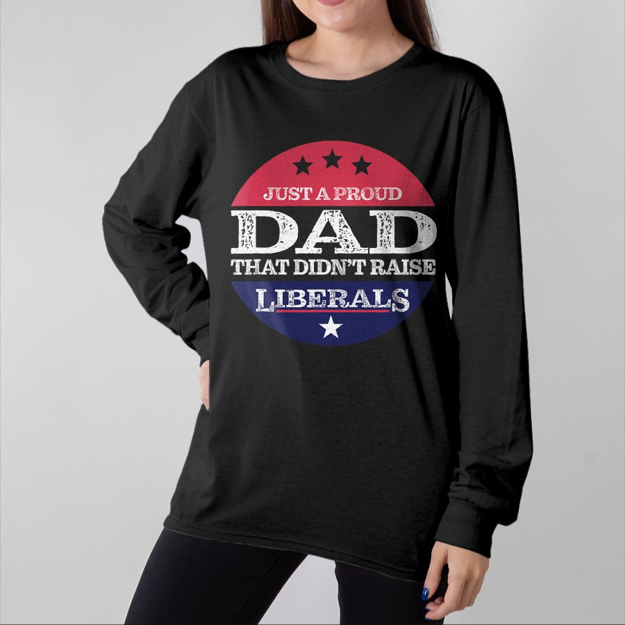 Gift for Dad Shirt, Funny Dad Unisex T-Shirt/Hoodie/Sweatshirt HLT00 – Just A Proud Dad That Didn_t Raise Liberals Fathers Day T-Shirt