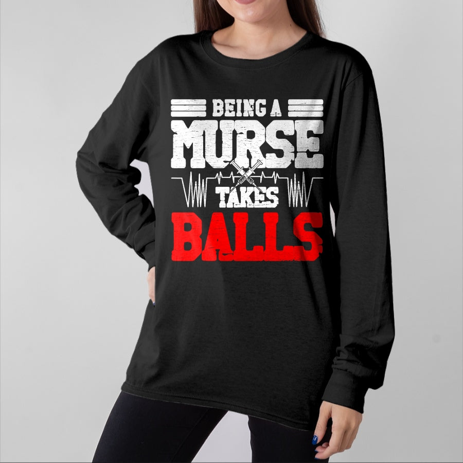 Funny Nurse Shirt, Nurse Unisex T-Shirt/Hoodie/Sweatshirt HLT00 - Being a nurse takes balls Nurses funny Nurse T-Shirt