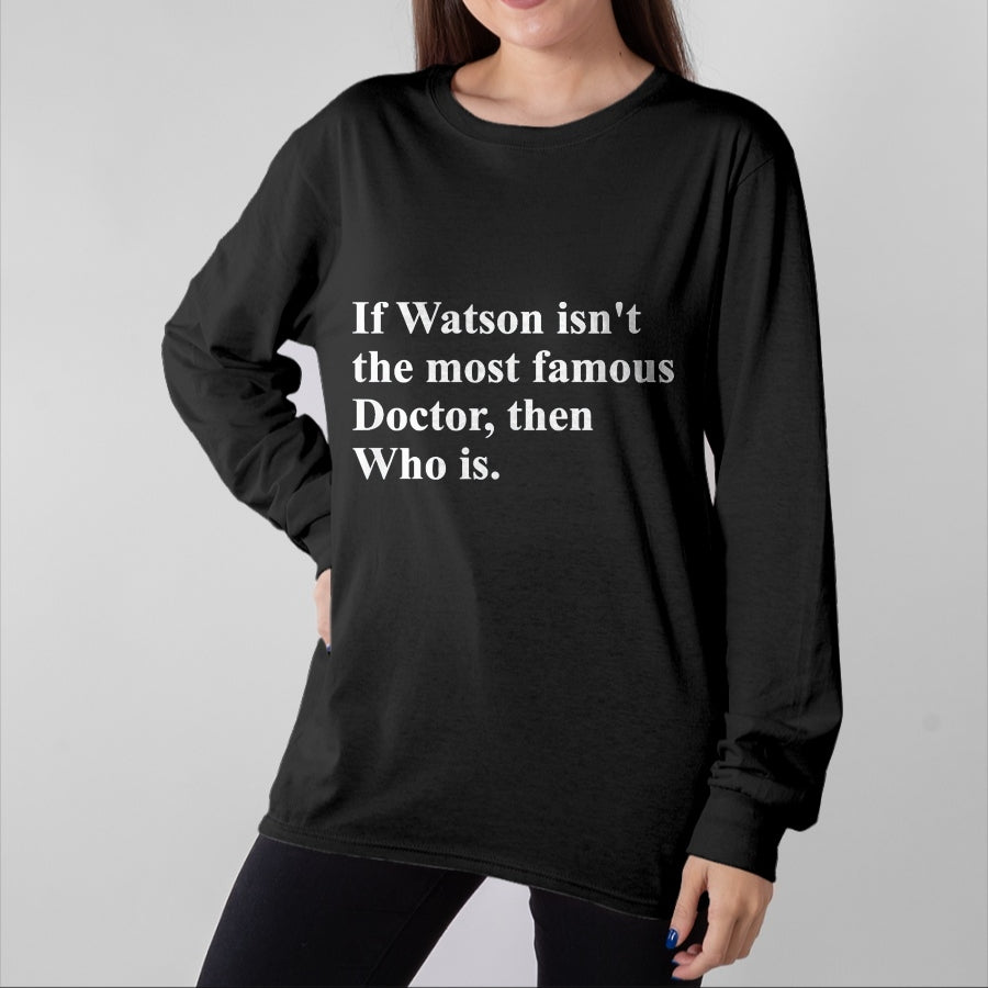 Best Doctor Shirt, Funny Doctor UnisexT-Shirt/Hoodie/Sweatshirt HLT00 - If Watson Isn't The Most Famous Doctor Then Who is Funny Pun T-Shirt