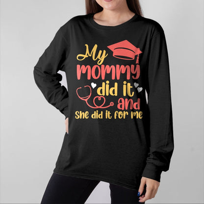 Funny Nurse Shirt, Nurse Unisex T-Shirt/Hoodie/Sweatshirt HLT00 - My Mommy Did It And She Did It For Me Mom Nurse Graduation T-Shirt (1)