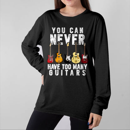 Guitar Lover Shirt, Funny Guitar UnisexT-Shirt/Hoodie/Sweatshirt HLT00 - You Can Never Have Too Many Guitars Music Funny Gifts Shirt T-Shirt