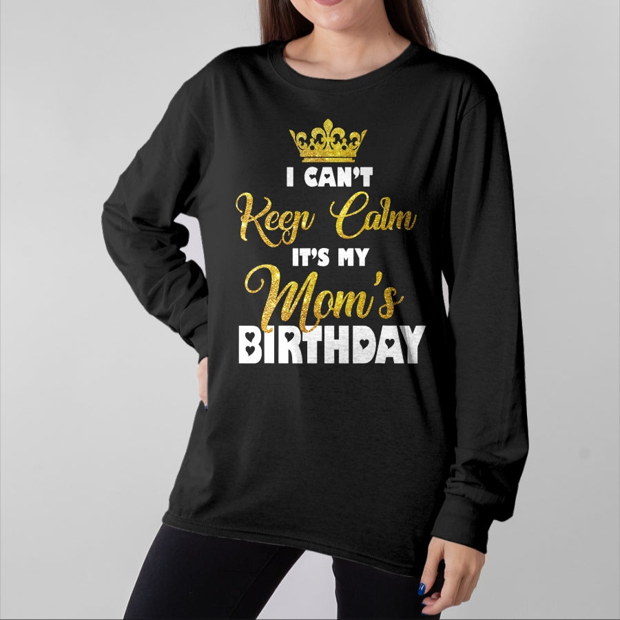 Gift for Mom Shirt, Funny Mom Unisex T-Shirt/Hoodie/Sweatshirt HLT00 - I Can't Keep Calm It_s My Mom_s Birthday T-Shirt