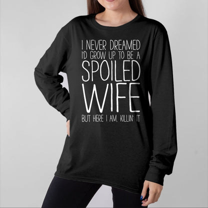 Best Wife Shirt, Wife and Husband Unisex T-Shirt/Hoodie/Sweatshirt HLT00 - Gift for wife T shirt, spoiled wife   I Never Dreamed I'd Grow Up To Be A Spoiled Wife T-Shirt T-Shi