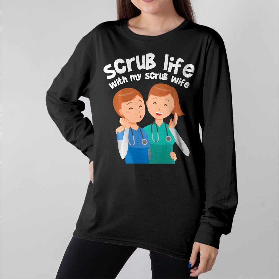Funny Nurse Shirt, Nurse Unisex T-Shirt/Hoodie/Sweatshirt HLT00 - Funny Nurse Medical Assistant Scrub Life With My Scrub Wife Long Sleeve T-Shirt