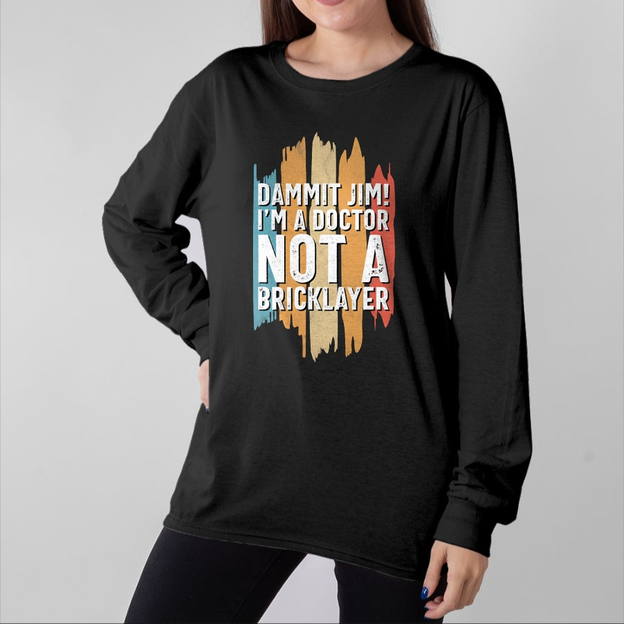 Best Doctor Shirt, Funny Doctor UnisexT-Shirt/Hoodie/Sweatshirt HLT00 - Dammit Jim! I'm a Doctor not a Bricklayer! Funny Doctor T-Shirt