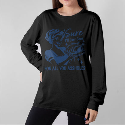 Best Thanksgiving Family Shirt , Funny Thanksgiving UnisexT-Shirt/Hoodie/Sweatshirt HLT00 - Sure I'll Just Cook for All You Asshole Women Thanksgiving T-Shirt