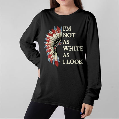 Native American T-Shirts, Vintage Native American Unisex T-Shirt/Hoodie/Sweatshirt HLT00 - I_m Not As White As I Look Native American Indian Day Pride
