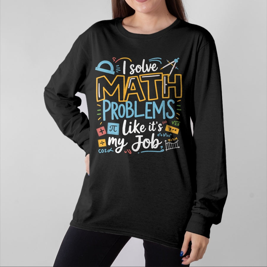 Best Teacher Shirt, Funny Teacher UnisexT-Shirt/Hoodie/Sweatshirt HLT00 - Funny I Solve Math Problems Like It's My Job Math Teacher T-Shirt