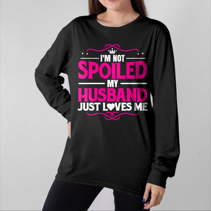 Best Wife Shirt, Wife and Husband Unisex T-Shirt/Hoodie/Sweatshirt HLT00 - Gift for wife T shirt, spoiled wife   Spoiled Wife I'm Not Spoiled My Husband Just Loves Me Women T- (1)
