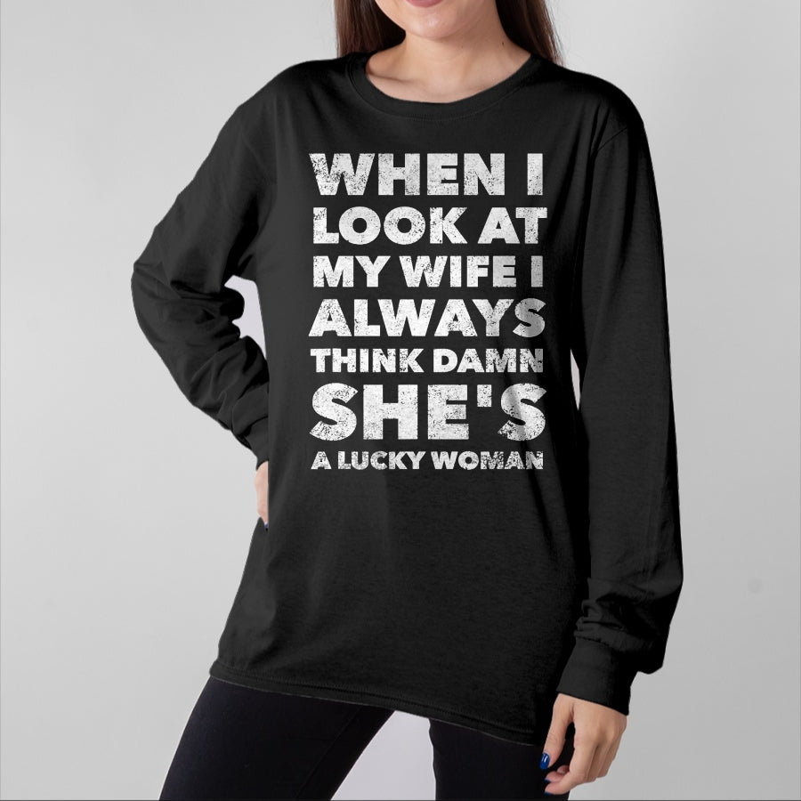 Best Wife Shirt, Wife and Husband Unisex T-Shirt/Hoodie/Sweatshirt HLT00 - Gift for wife T shirt, lucky wife   When I Look At My Wife I Think Damn She's a Lucky Woman T-Shirt