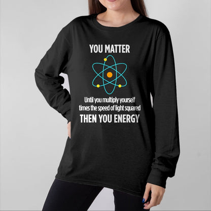 Best Mechanic Life Shirt, Funny Mechanic UnisexT-Shirt/Hoodie/Sweatshirt HLT00 - You Matter You Energy Funny Physicist Physics Lover T-Shirt