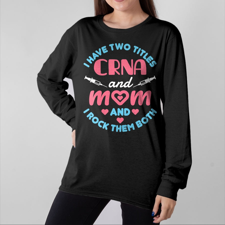 Funny Nurse Shirt, Nurse Unisex T-Shirt/Hoodie/Sweatshirt HLT00 - Two Titles Mom and CRNA Nursing Nurse Mother's Day T-Shirt