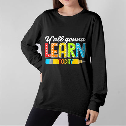 Best Teacher Shirt, Funny Teacher UnisexT-Shirt/Hoodie/Sweatshirt HLT00 - Teacher Y'all Gonna Learn Today First Day of School Funny T-Shirt