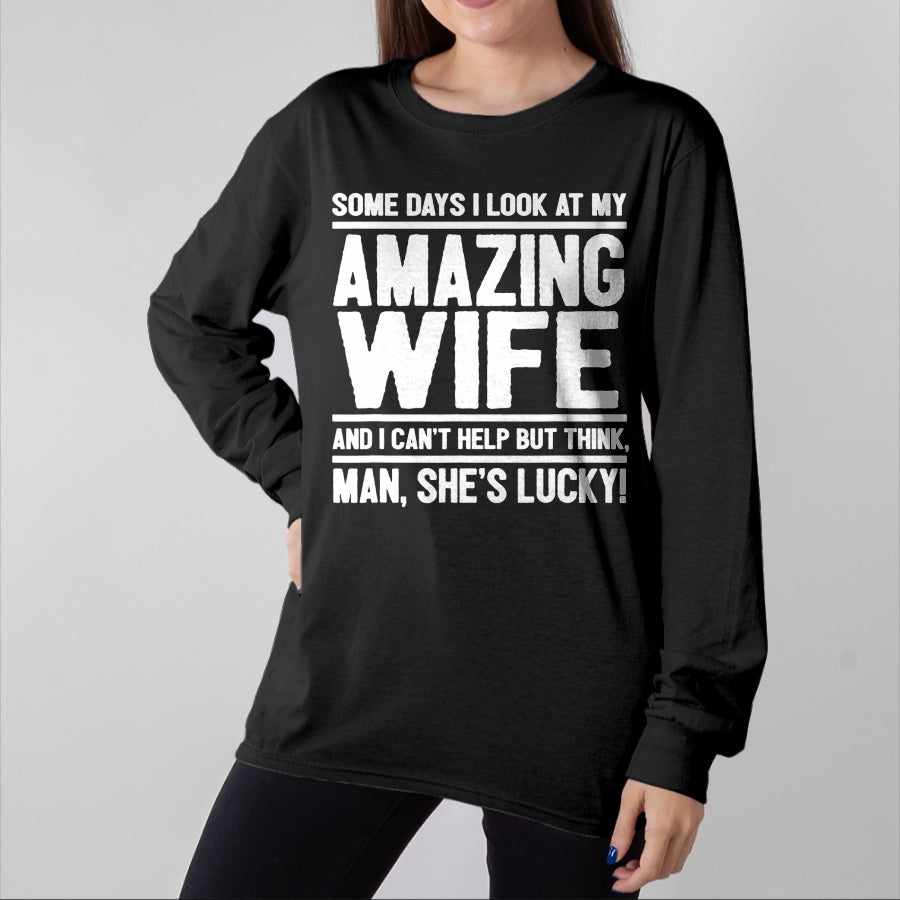 Best Wife Shirt, Wife and Husband Unisex T-Shirt/Hoodie/Sweatshirt HLT00 - Gift for wife T shirt, lucky wife   I Look At My Amazing Wife - Man, She's Lucky T-Shirt