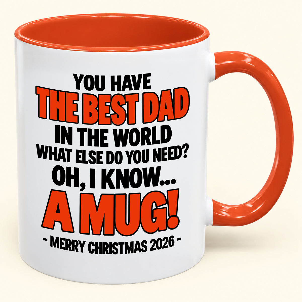 YOU HAVE  THE BEST DAD IN THE WORLD WHAT ELSE DO YOU NEED? OH, I KNOW… A MUG! - Funny Christmas 2026 - Gift Accent Coffee Mug (SKU2610-600)