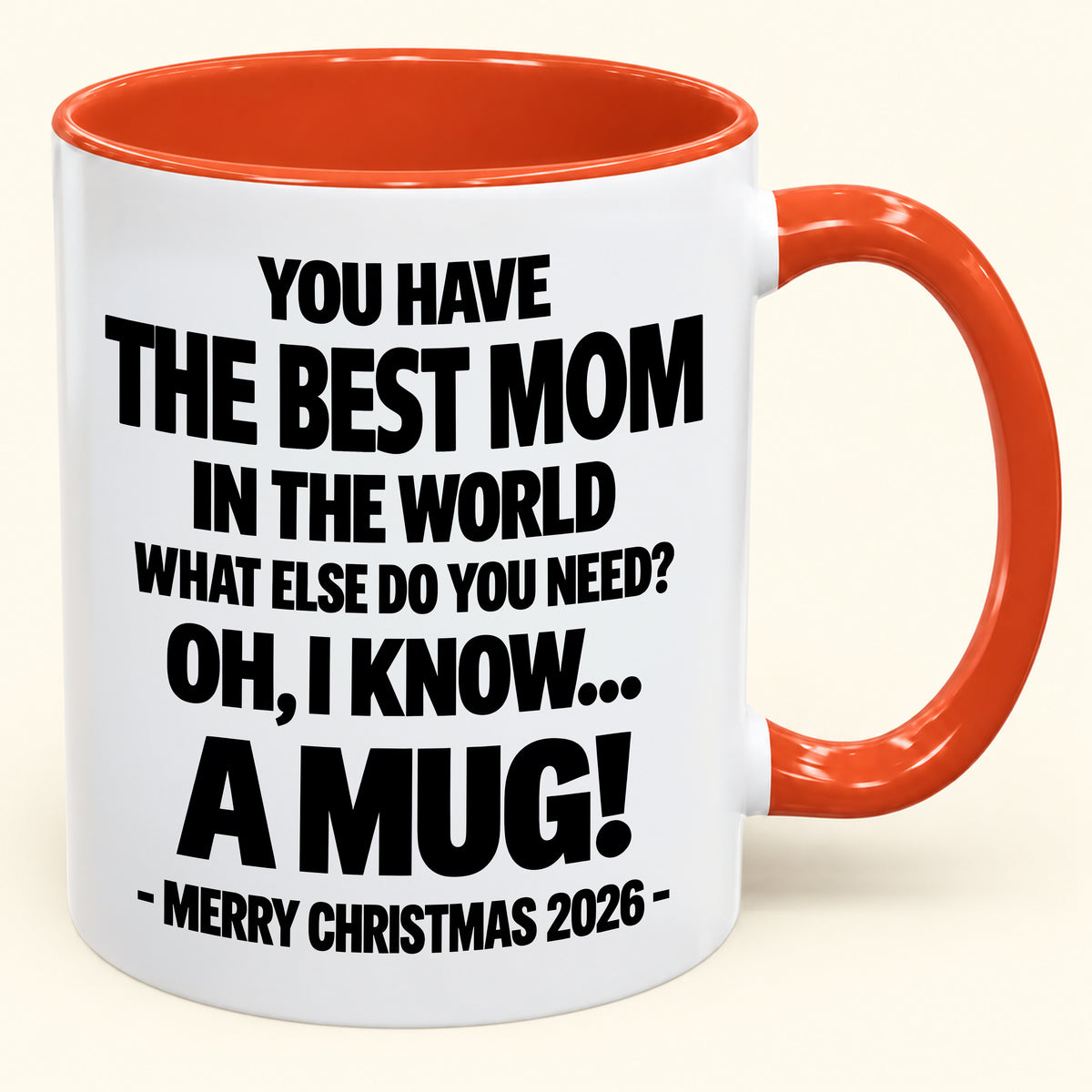 YOU HAVE  THE BEST MOM IN THE WORLD WHAT ELSE DO YOU NEED? OH, I KNOW… A MUG! - Funny Christmas 2026 - Gift Accent Coffee Mug (SKU2610-636)