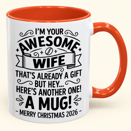 I’M YOUR AWESOME WIFE THAT’S ALREADY A GIFT BUT HEY… HERE’S ANOTHER ONE! A MUG! - Funny Christmas 2026 - Gift Accent Coffee Mug (SKU2610-867)