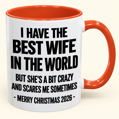 I HAVE THE  BEST WIFE IN THE WORLD  BUT SHE'S A BIT CRAZY  AND SCARES ME SOMETIMES - Funny Christmas 2026 - Gift Accent Coffee Mug (SKU2610-997)