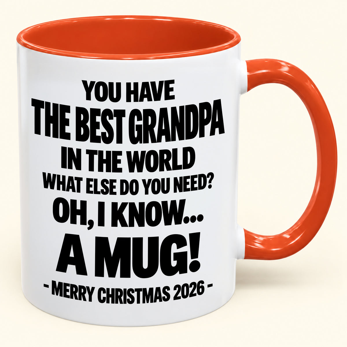 YOU HAVE  THE BEST GRANDPA IN THE WORLD WHAT ELSE DO YOU NEED? OH, I KNOW… A MUG! - Funny Christmas 2026 - Gift Accent Coffee Mug (SKU2610-626)