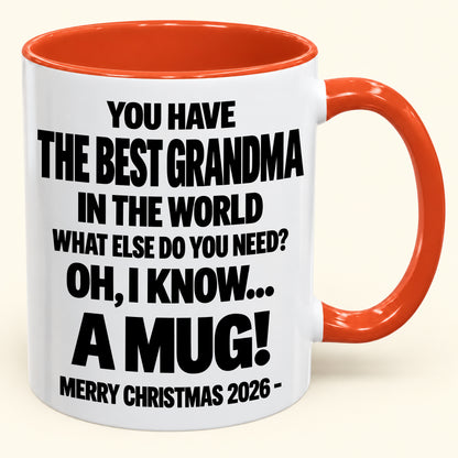 YOU HAVE  THE BEST GRANDMA IN THE WORLD WHAT ELSE DO YOU NEED? OH, I KNOW… A MUG! - Funny Christmas 2026 - Gift Accent Coffee Mug (SKU2610-627)