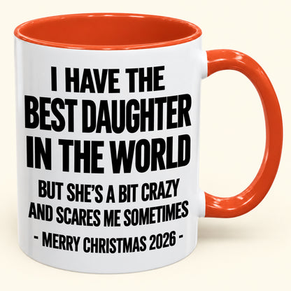 I HAVE THE  BEST DAUGHTER IN THE WORLD  BUT SHE'S A BIT CRAZY  AND SCARES ME SOMETIMES - Funny Christmas 2026 - Gift Accent Coffee Mug (SKU2610-995)
