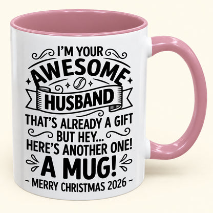 I’M YOUR AWESOME HUSBAND THAT’S ALREADY A GIFT BUT HEY… HERE’S ANOTHER ONE! A MUG! - Funny Christmas 2026 - Gift Accent Coffee Mug (SKU2610-869)