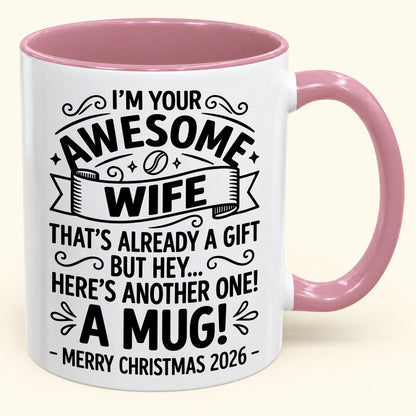 I’M YOUR AWESOME WIFE THAT’S ALREADY A GIFT BUT HEY… HERE’S ANOTHER ONE! A MUG! - Funny Christmas 2026 - Gift Accent Coffee Mug (SKU2610-867)