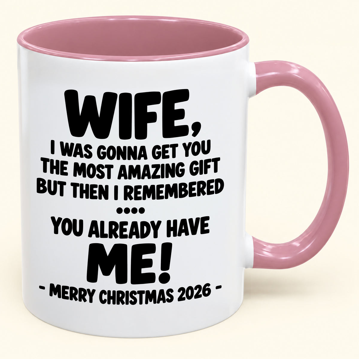 WIFE, I WAS GONNA GET YOU THE MOST AMAZING GIFT BUT THEN I REMEMBERED ... YOU ALREADY HAVE  ME! -MERRY CHRISTMAS 2026 - - Funny Christmas 2026 - Gift Accent Coffee Mug (SKU2610-1032)