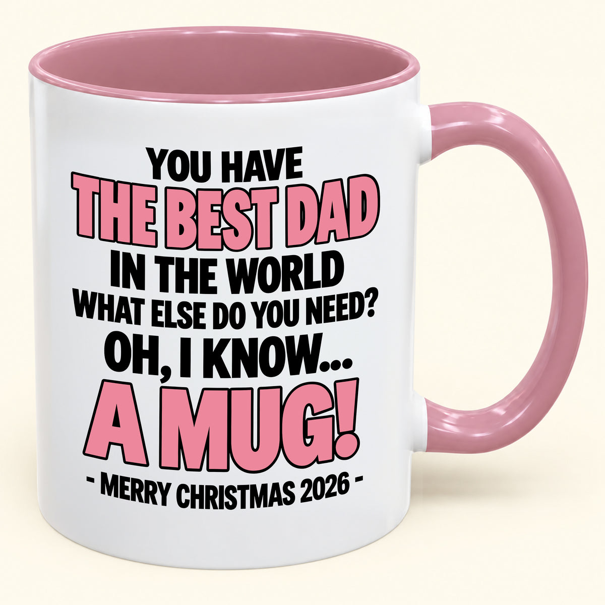 YOU HAVE  THE BEST DAD IN THE WORLD WHAT ELSE DO YOU NEED? OH, I KNOW… A MUG! - Funny Christmas 2026 - Gift Accent Coffee Mug (SKU2610-600)